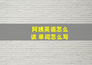 阿姨英语怎么读 单词怎么写